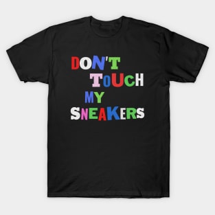 Don't touch my sneaker! T-Shirt